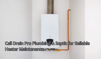Call Drain Pro Plumbing & Septic for Reliable Heater Maintenance Call Drain Pro Plumbing & Septic for Reliable Heater Maintenance