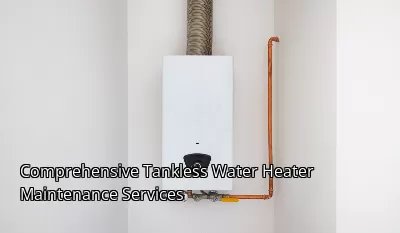 Comprehensive Tankless Water Heater Maintenance Services Comprehensive Tankless Water Heater Maintenance Services