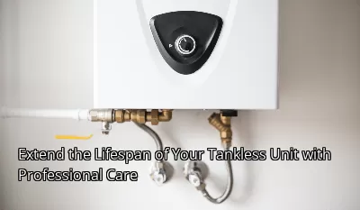 Extend the Lifespan of Your Tankless Unit with Professional Care Extend the Lifespan of Your Tankless Unit with Professional Care