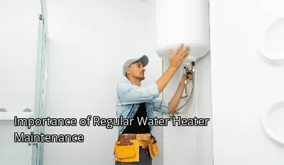 Importance of Regular Water Heater Maintenance Importance of Regular Water Heater Maintenance