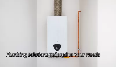 Plumbing Solutions Tailored to Your Needs Plumbing Solutions Tailored to Your Needs