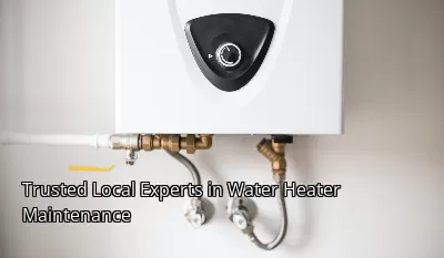 Trusted Local Experts in Water Heater Maintenance Trusted Local Experts in Water Heater Maintenance