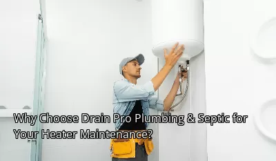 Why Choose Drain Pro Plumbing & Septic for Your Heater Maintenance? Why Choose Drain Pro Plumbing & Septic for Your Heater Maintenance?