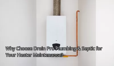 Why Choose Drain Pro Plumbing & Septic for Your Heater Maintenance? Why Choose Drain Pro Plumbing & Septic for Your Heater Maintenance?