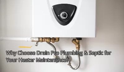 Why Choose Drain Pro Plumbing & Septic for Your Heater Maintenance? Why Choose Drain Pro Plumbing & Septic for Your Heater Maintenance?