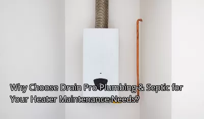 Why Choose Drain Pro Plumbing & Septic for Your Heater Maintenance Needs? Why Choose Drain Pro Plumbing & Septic for Your Heater Maintenance Needs?