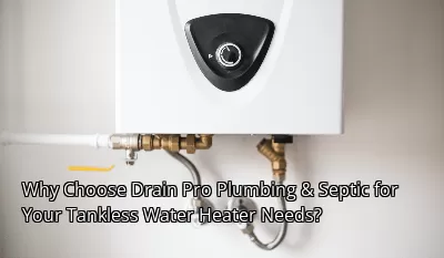 Why Choose Drain Pro Plumbing & Septic for Your Tankless Water Heater Needs? Why Choose Drain Pro Plumbing & Septic for Your Tankless Water Heater Needs?