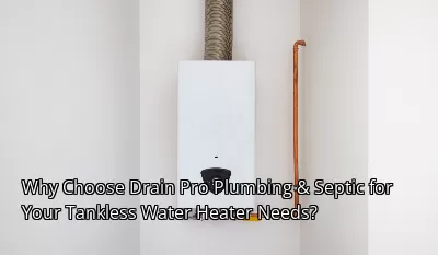 Why Choose Drain Pro Plumbing & Septic for Your Tankless Water Heater Needs? Why Choose Drain Pro Plumbing & Septic for Your Tankless Water Heater Needs?
