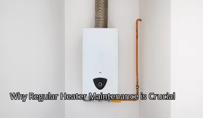 Why Regular Heater Maintenance is Crucial Why Regular Heater Maintenance is Crucial