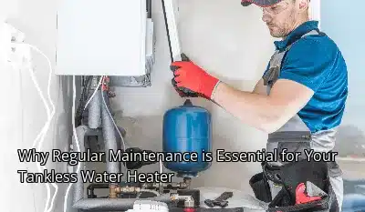 Why Regular Maintenance is Essential for Your Tankless Water Heater Why Regular Maintenance is Essential for Your Tankless Water Heater