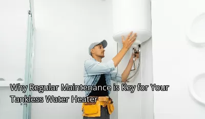 Why Regular Maintenance is Key for Your Tankless Water Heater Why Regular Maintenance is Key for Your Tankless Water Heater
