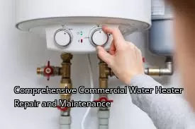 Comprehensive Commercial Water Heater Repair and Maintenance Comprehensive Commercial Water Heater Repair and Maintenance