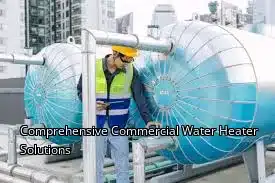 Comprehensive Commercial Water Heater Solutions Comprehensive Commercial Water Heater Solutions