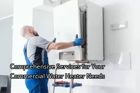 Comprehensive Services for Your Commercial Water Heater Needs Comprehensive Services for Your Commercial Water Heater Needs