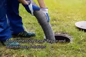 Comprehensive Sewer Repair and Maintenance Solutions Comprehensive Sewer Repair and Maintenance Solutions