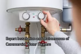 Expert Installation and Maintenance of Commercial Water Heaters Expert Installation and Maintenance of Commercial Water Heaters