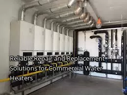 Reliable Repair and Replacement Solutions for Commercial Water Heaters