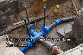 The Importance of Regular Sewer Line Maintenance