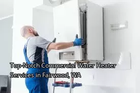 Top-Notch Commercial Water Heater Services in Fairwood, WA
