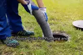 Why Choose Drain Pro Plumbing and Septic? Why Choose Drain Pro Plumbing and Septic?