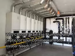 Why Choose Drain Pro Plumbing and Septic for Your Commercial Water Heater Needs? Why Choose Drain Pro Plumbing and Septic for Your Commercial Water Heater Needs?