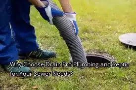 Why Choose Drain Pro Plumbing and Septic for Your Sewer Needs? Why Choose Drain Pro Plumbing and Septic for Your Sewer Needs?