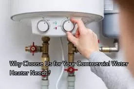 Why Choose Us for Your Commercial Water Heater Needs? Why Choose Us for Your Commercial Water Heater Needs?