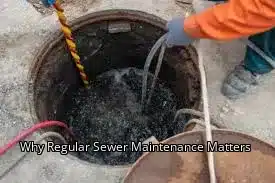 Why Regular Sewer Maintenance Matters Why Regular Sewer Maintenance Matters