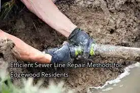 Efficient Sewer Line Repair Methods for Edgewood Residents Efficient Sewer Line Repair Methods for Edgewood Residents